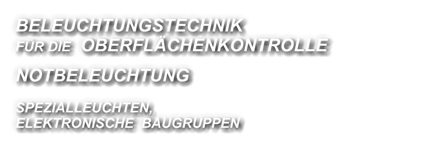 BELEUCHTUNGSTECHNIK						      	 FÜR DIE  OBERFLÄCHENKONTROLLE NOTBELEUCHTUNG SPEZIALLEUCHTEN, ELEKTRONISCHE  BAUGRUPPEN