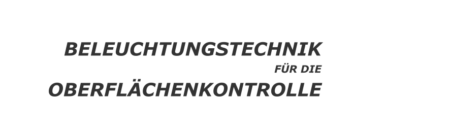 BELEUCHTUNGSTECHNIK FÜR DIE  OBERFLÄCHENKONTROLLE