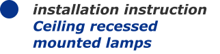 installation instruction Ceiling recessed mounted lamps